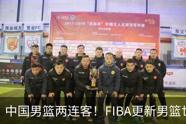 中国男篮两连客！FIBA更新男篮世预赛第五窗口期比赛时间和地点