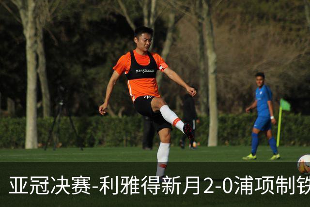 亚冠决赛-利雅得新月2-0浦项制铁 沙特豪门3年2冠