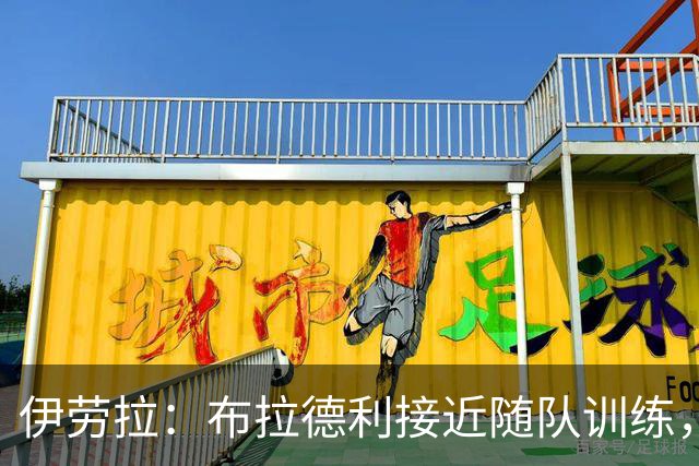 伊劳拉：布拉德利接近随队训练，埃基蒂克稍落后但按计划康复