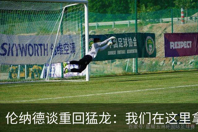 伦纳德谈重回猛龙：我们在这里拿过冠军，想让历史重演