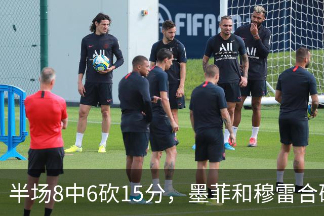 半场8中6砍15分，墨菲和穆雷合砍26分打停对手