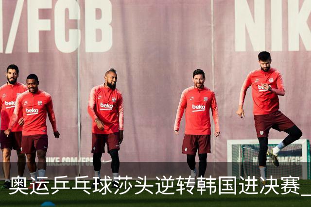奥运乒乓球莎头逆转韩国进决赛 将与朝鲜组合争冠