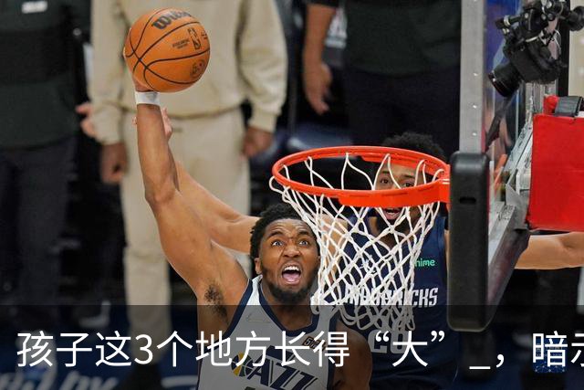 孩子这3个地方长得“大” ，暗示娃聪明、有福气，真不是迷信