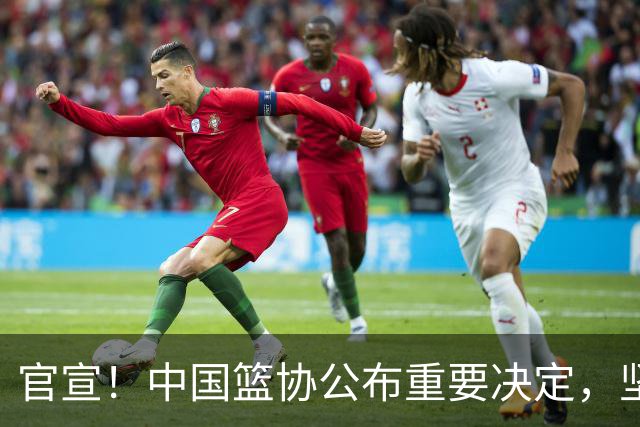 官宣！中国篮协公布重要决定，坚持反兴奋剂，强调国家队成绩有差距