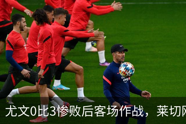 尤文0比3惨败后客场作战，莱切刚3比0赢球