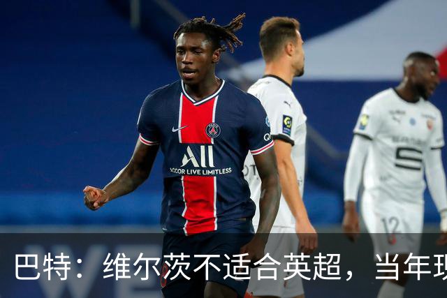 巴特：维尔茨不适合英超，当年现象级的贝隆在英超也水土不服