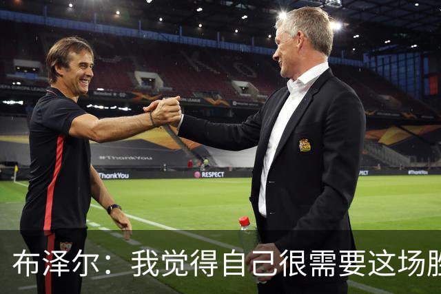 布泽尔：我觉得自己很需要这场胜利 算是找回了节奏