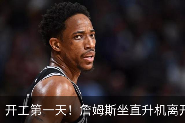 开工第一天！詹姆斯坐直升机离开！