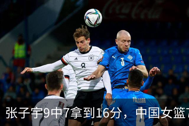 张子宇9中7拿到16分，中国女篮70-26领先印尼44分