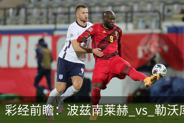 彩经前瞻：波兹南莱赫 vs 勒沃库森，药厂难作为，看好主队不败