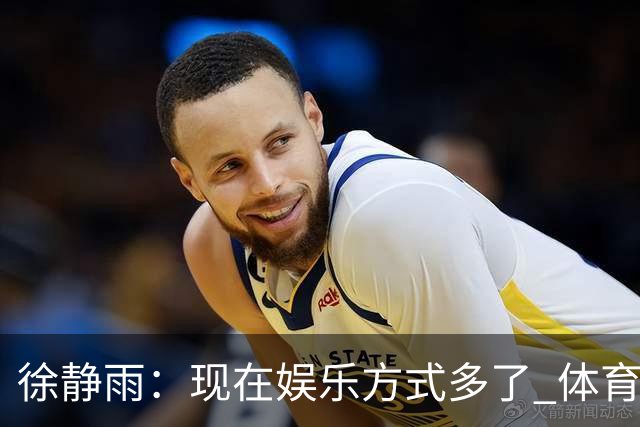 徐静雨：现在娱乐方式多了 体育成绩没那么重要 真能输赢看淡也行