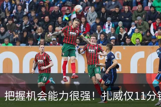 把握机会能力很强！扎威仅11分钟6中5高效拿下14分