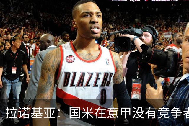 拉诺基亚：国米在意甲没有竞争者，意大利想恢复顶级水平仍需努力