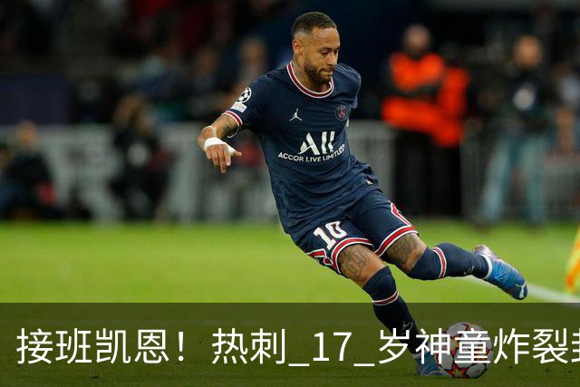 接班凯恩！热刺 17 岁神童炸裂封神！6 场 12 球造传奇纪录