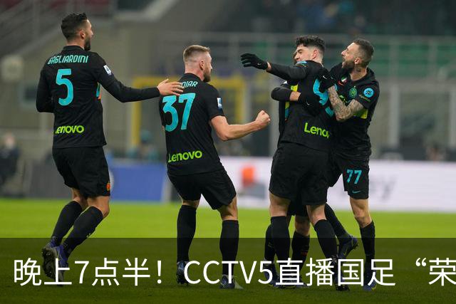 晚上7点半！CCTV5直播国足“荣誉战”，对手排名世界第102，邵佳一避免3连败