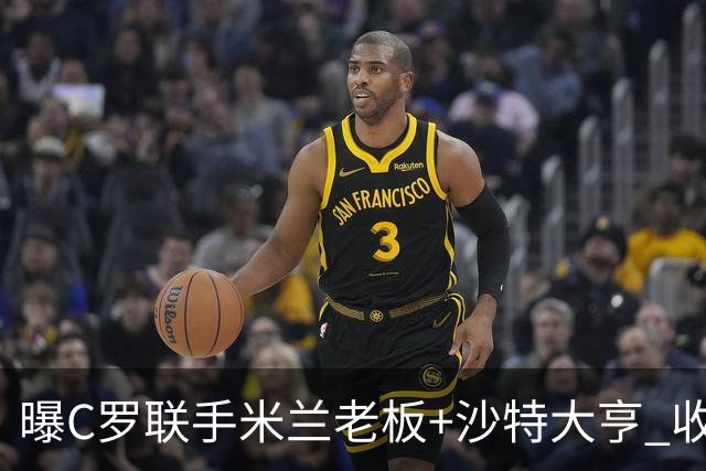 曝C罗联手米兰老板+沙特大亨 收购利雅得胜利俱乐部