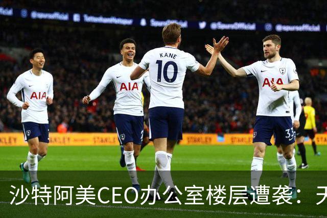 沙特阿美CEO办公室楼层遭袭：天花板坍塌，窗户和门被炸飞