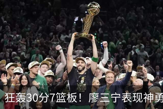 狂轰30分7篮板！廖三宁表现神勇，中国男篮挺进四强