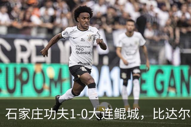 石家庄功夫1-0大连鲲城，比达尔助攻牛梓屹头球制胜