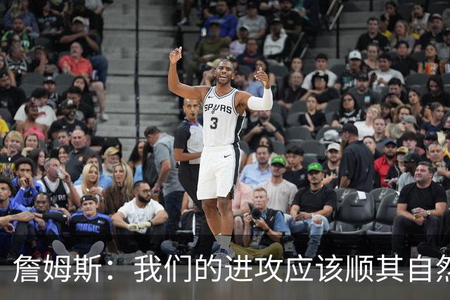 詹姆斯：我们的进攻应该顺其自然 谁手感好就喂球给谁