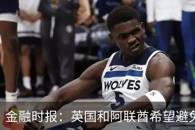 金融时报：英国和阿联酋希望避免曼城115项指控案升级为外交危机
