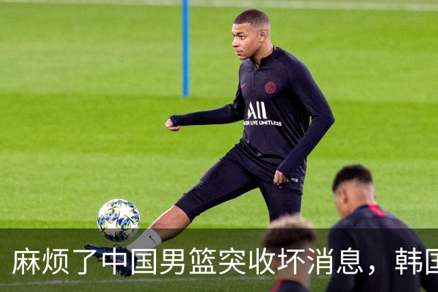 麻烦了中国男篮突收坏消息，韩国队发力，郭士强再输棒子面临下课
