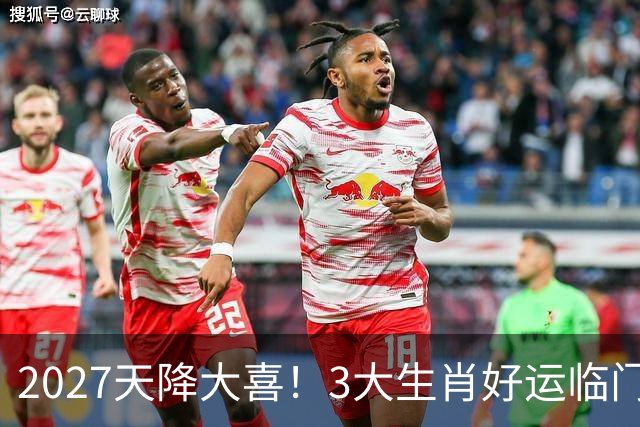 2027天降大喜！3大生肖好运临门，横财扎堆到家，稳稳大赚特赚