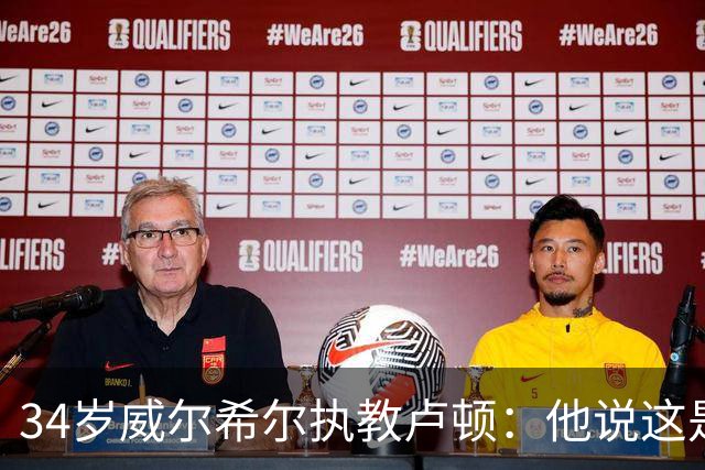 34岁威尔希尔执教卢顿：他说这是"兜回原点"的时刻